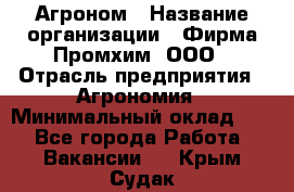 Агроном › Название организации ­ Фирма Промхим, ООО › Отрасль предприятия ­ Агрономия › Минимальный оклад ­ 1 - Все города Работа » Вакансии   . Крым,Судак